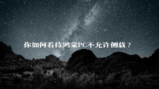 你如何看待鸿蒙PC不允许侧载?