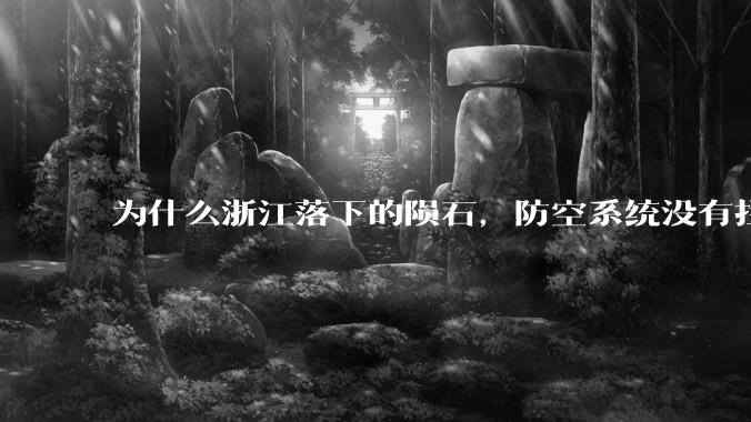 为什么浙江落下的陨石，防空系统没有拦截，它和导弹有什么不同？