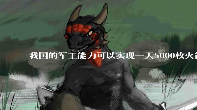 我国的军工能力可以实现一天5000枚火箭弹连着炸三个月吗？