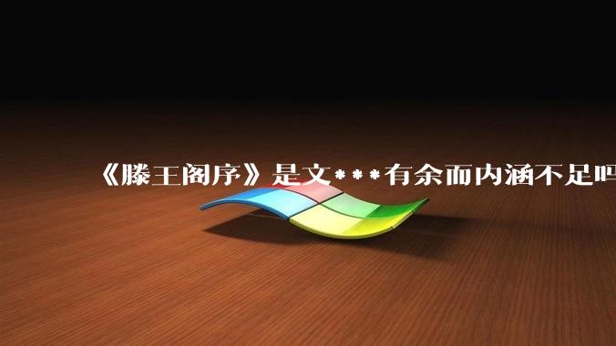 《滕王阁序》是文***有余而内涵不足吗？