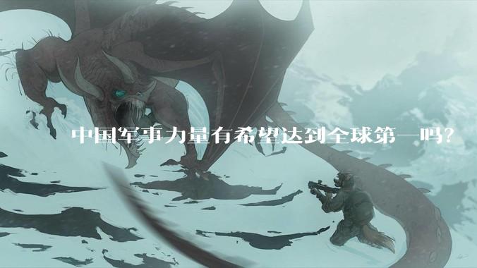 中国军事力量有希望达到全球第一吗？